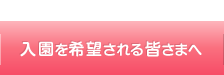 入園を希望される皆様へ